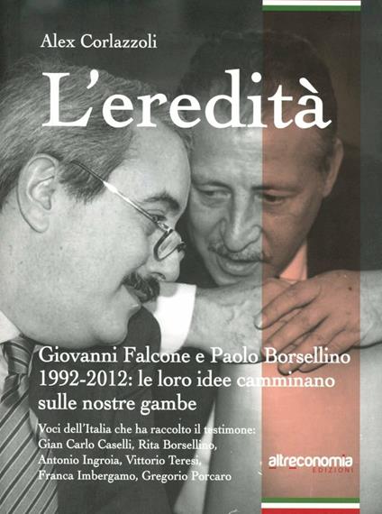 L' eredità. Giovanni Falcone e Paolo Borsellino 1992-2012: le loro idee camminano sulle nostre gambe - Alex Corlazzoli - copertina