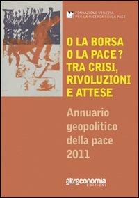 O la borsa o la pace? Tra crisi, rivoluzioni e attese. Annuario geo-politico della pace 2011 - copertina