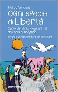 Ogni specie di libertà. Carta dei diritti degli animali dell'isola di Gorgona. Il sogno di un mondo migliore per tutti i viventi - Marco Verdone - copertina