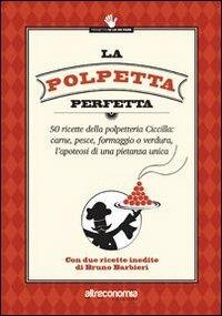 La polpetta perfetta. 50 ricette della polpetteria Ciccilla: carne, pesce, formaggio o verdura, l'apoteosi di una pietanza unica - copertina