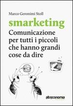 Smarketing. Comunicazione per tutti i «piccoli» che hanno grandi cose da dire. Manuale per associazioni, imprese non profit, realtà dell'economia sociale e solidale