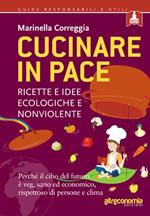 Cucinare in pace. Ricette e idee ecologiche e nonviolente