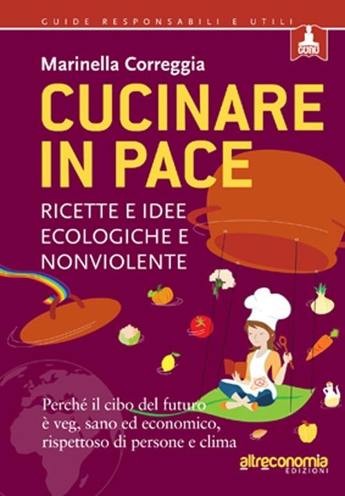 Cucinare in pace. Ricette e idee ecologiche e nonviolente - Marinella Correggia - copertina