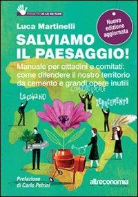 Salviamo il paesaggio! Manuale per cittadini e comitati: come difendere il nostro territorio da cemento e grandi opere inutili - Luca Martinelli - copertina