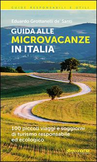 Guida alle microvacanze in Italia. 100 piccoli viaggi e soggiorni di turismo responsabile ed ecologico - Eduardo Grottanelli de' Santi - copertina