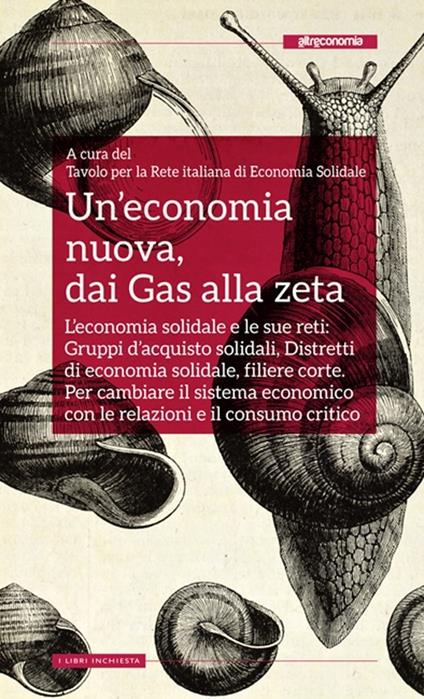 Un'economia nuova, dai Gas alla zeta. L'economia solidale e le sue reti: Gruppi d'acquisto solidali, Distretti di economia solidale, filiere corte. Per cambiare il sistema economico con le relazioni e il consumo critico - copertina