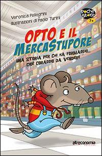 Opto e il mercatostupore. Una storia per chi ha formaggio... cioè coraggio da vendere - Veronica Pellegrini - copertina