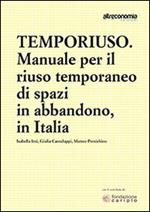 Temporiuso. Manuale per il riuso temporaneo di spazi in abbandono