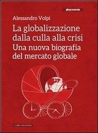 La globalizzazione dalla culla alla crisi. Una nuova biografia del mercato globale - Alessandro Volpi - ebook