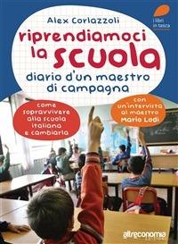 Riprendiamoci la scuola. Diario d'un maestro di campagna. Come sopravvivere alla scuola italiana e cambiarla - Alex Corlazzoli - ebook