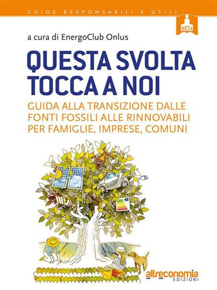 Questa svolta tocca a noi. Guida alla transizione dalle fonti fossili alle rinnovabili per famiglie, imprese, comuni - EnergoClub Onlus - ebook