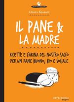 Il pane & la madre. Ricette e farina del nostro sacco per un pane buono, bio e sociale