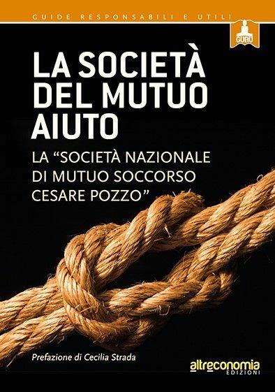La società del mutuo aiuto. La «Società nazionale di mutuo soccorso Cesare Pozzo» - copertina