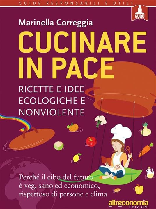 Cucinare in pace. Ricette e idee ecologiche e nonviolente - Marinella Correggia - ebook