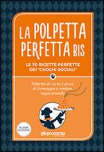 La polpetta perfetta bis. Le 70 ricette perfette dei «cuochi sociali». Polpette di carne e pesce, di formaggio e verdure, vegan friendly