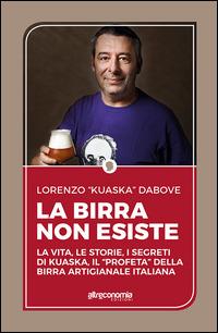 La birra non esiste. La vita, le storie, i segreti di Kuaska, il «profeta» della birra artigianale italiana - Lorenzo Dabove - copertina