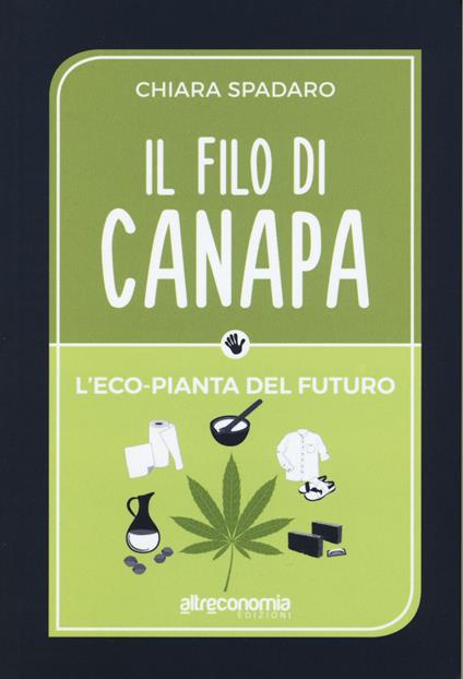 Il filo di canapa. L'eco-pianta del futuro - Chiara Spadaro - copertina