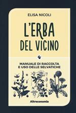 L' erba del vicino. Manuale di raccolta e uso delle selvatiche