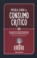 Piccola guida al consumo critico. Acquisti responsabili e stili di vita etici 2.0