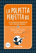 La polpetta perfetta bis. Le 70 ricette perfette dei «cuochi sociali». Polpette di carne e pesce, di formaggio e verdure, vegan friendly