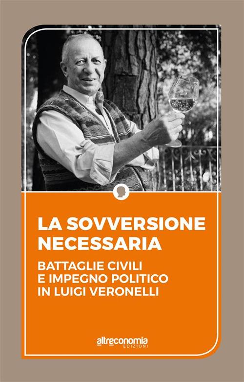 La sovversione necessaria. Battaglie civili e impegno politico in Luigi Veronelli - V.V.A.A. - ebook