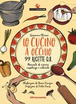 Io cucino a occhio. 99 ricette q.b. Manuale di cucina casalinga e naturale