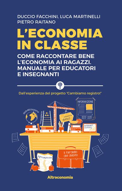 L' economia in classe. Come raccontare bene l'economia ai ragazzi. Manuale per educatori e insegnanti - Duccio Facchini,Luca Martinelli,Pietro Raitano - ebook