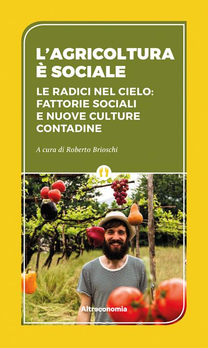 L' agricoltura è sociale. Le radici del cielo: fattorie sociali e nuove culture contadine - Roberto Brioschi - ebook