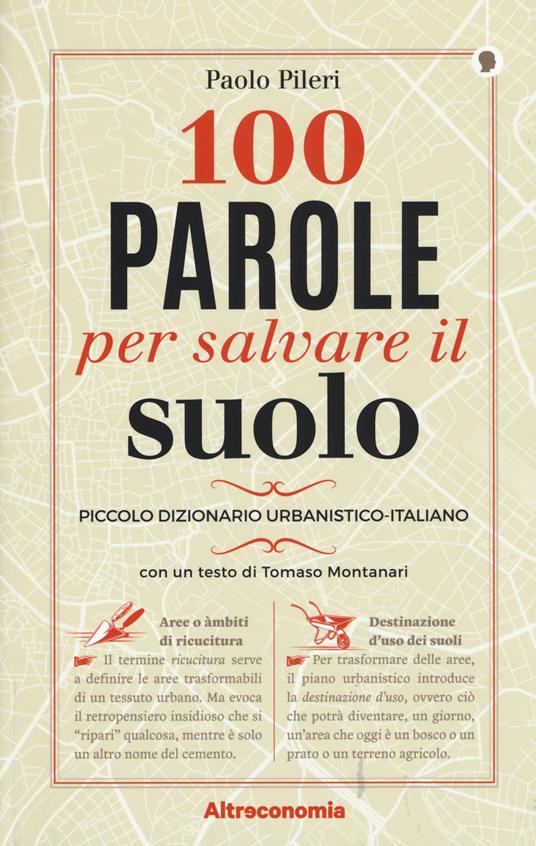 100 parole per salvare il suolo. Piccolo dizionario urbanistico-italiano - Paolo Pileri - copertina