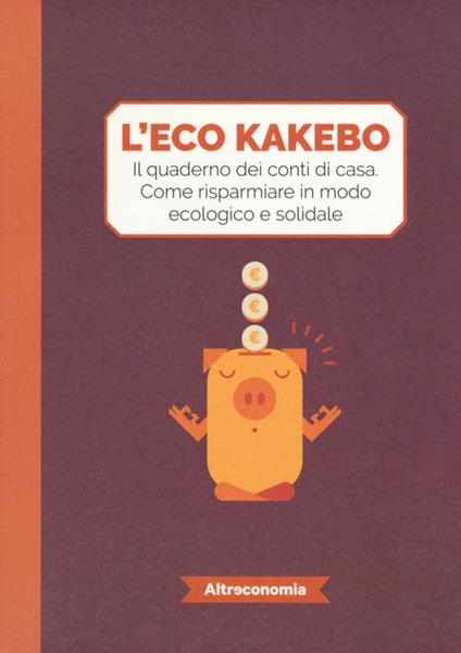 L' eco kakebo. Il quaderno dei conti di casa. Come risparmiare in modo ecologico e solidale - copertina