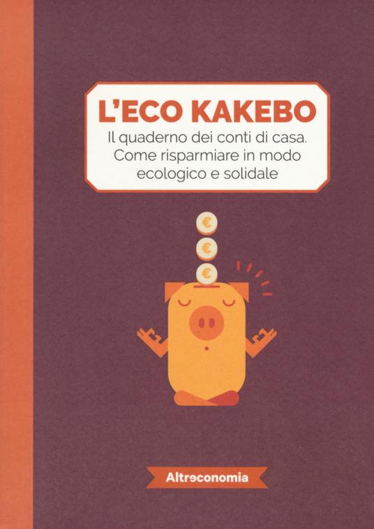 L' eco kakebo. Il quaderno dei conti di casa. Come risparmiare in modo ecologico e solidale - copertina