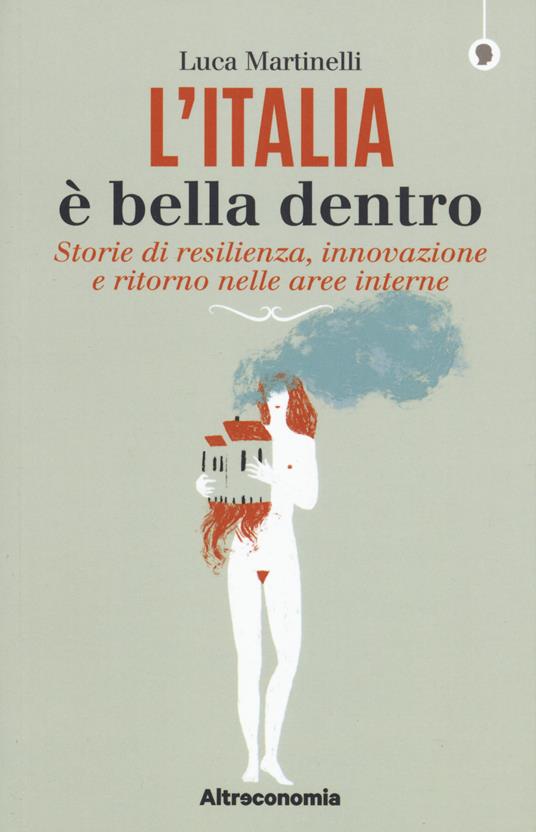 L' Italia è bella dentro. Storie di resilienza, innovazione e ritorno nelle aree interne - Luca Martinelli - copertina