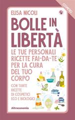 Bolle in libertà. I cosmetici. Le tue personali ricette fai-da-te per la cura del tuo corpo