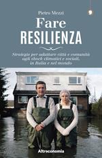 Fare resilienza. Strategie per adattare città e comunità agli shock climatici e sociali, in Italia e nel mondo