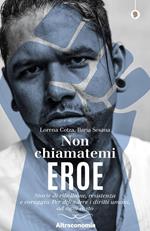 Non chiamatemi eroe. Storie di ribellione, resistenza e coraggio. Per difendere i diritti umani, ad ogni costo