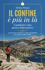 Il confine è più in là. Cambiare vita passo dopo passo. Un viaggio a piedi di 4.000 chilometri sul Pacific Crest Trail