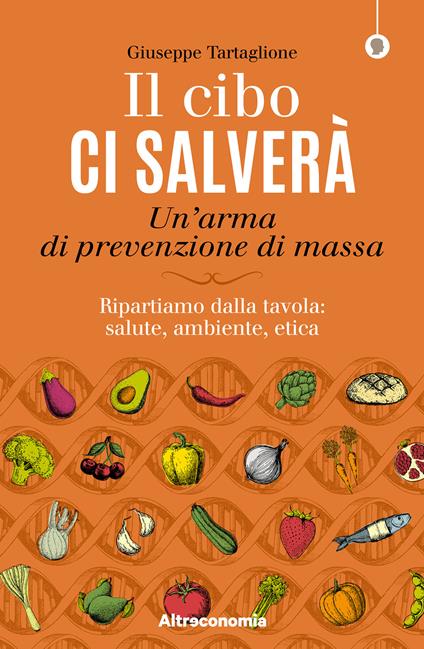 Il cibo ci salverà. Un'arma di prevenzione di massa. Ripartiamo dalla tavola: salute, ambiente, etica - Giuseppe Tartaglione - ebook