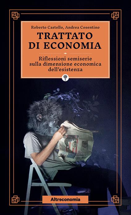 Trattato di economia. Divagazioni semiserie sulla dimensione economica dell'esistenza - Roberto Castello,Andrea Cosentino - copertina