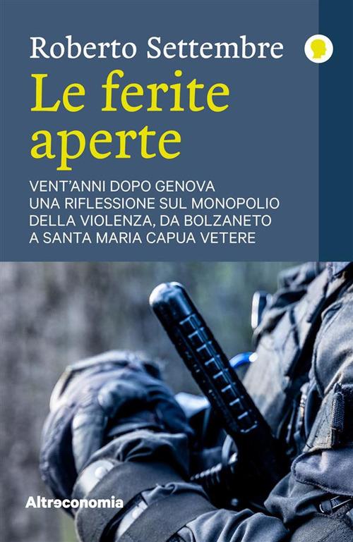 Le ferite aperte. Vent'anni dopo Genova, una riflessione sul monopolio della violenza, da Bolzaneto a Santa Maria Capua Vetere - Roberto Settembre - ebook