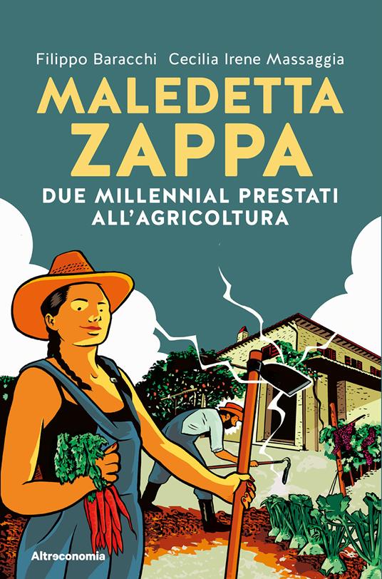 Maledetta zappa. Due millennial prestati all'agricoltura - Filippo Baracchi,Cecilia Irene Massaggia - copertina