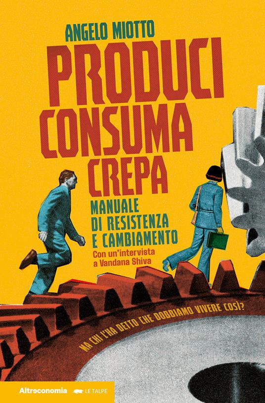 Produci consuma crepa. Manuale di resistenza e cambiamento - Angelo Miotto - copertina