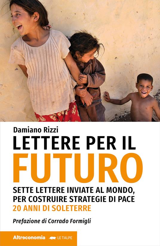 Lettere per il futuro. Sette lettere inviate al mondo, per costruire strategie di pace. 20 anni di Soleterre - Damiano Rizzi - copertina