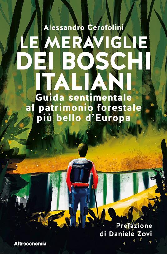 Le meraviglie dei boschi italiani. Guida sentimentale al patrimonio forestale più bello d'Europa - Alessandro Cerofolini - copertina