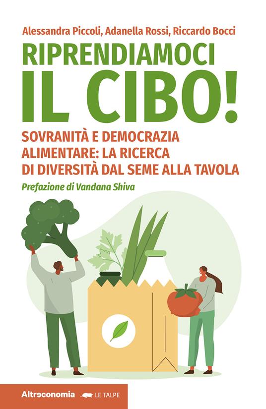 Riprendiamoci il cibo! Sovranità e democrazia alimentare: la ricerca di diversità dal seme alla tavola - Alessandra Piccoli,Adanella Rossi,Riccardo Bocci - copertina