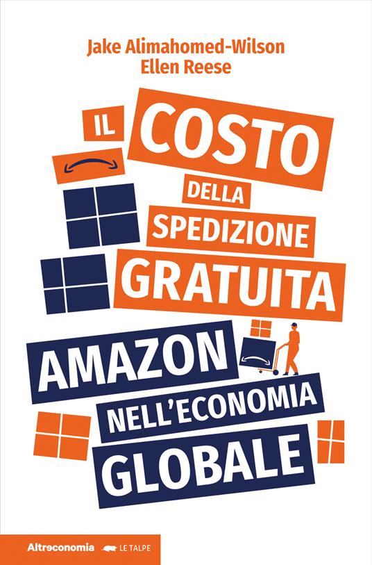 Il costo della spedizione gratuita. Amazon nell'economia globale - Jake Alimahomed-Wilson,Ellen Reese - copertina