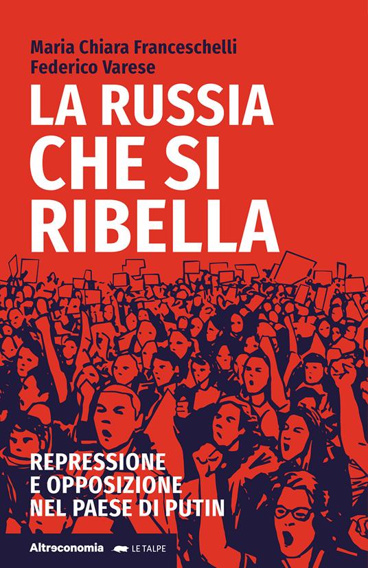 La Russia che si ribella. Repressione e opposizione nel Paese di Putin - Maria Chiara Franceschelli,Federico Varese - copertina