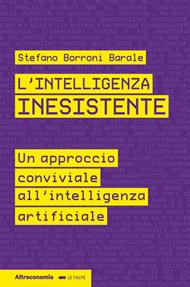 L' intelligenza inesistente. Un approccio conviviale all'intelligenza artificiale