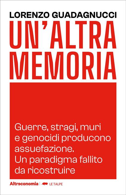 Un'altra memoria. Guerre, stragi, muri e genocidi producono assuefazione. Un paradigma fallito da ricostruire - Lorenzo Guadagnucci - copertina