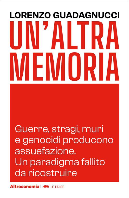 Un'altra memoria. Guerre, stragi, muri e genocidi producono assuefazione. Un paradigma fallito da ricostruire - Lorenzo Guadagnucci - copertina
