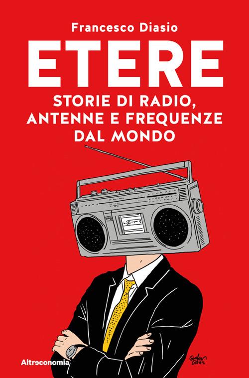 Etere. Storie di rado, antenne e frequenze dal mondo - Francesco Diasio,Gianluca Costantini - ebook